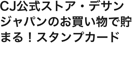 CJ公式ストア・デサンジャパンのお買い物で貯まる！スタンプカード